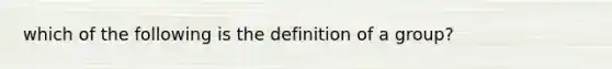 which of the following is the definition of a group?