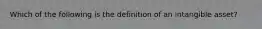 Which of the following is the definition of an intangible asset?