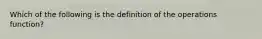 Which of the following is the definition of the operations function?