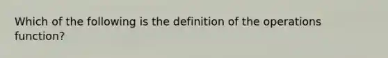 Which of the following is the definition of the operations function?