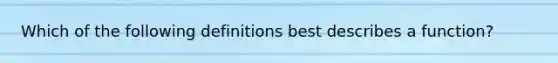 Which of the following definitions best describes a function?