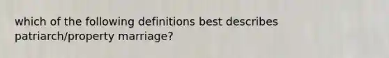 which of the following definitions best describes patriarch/property marriage?