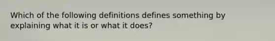 Which of the following definitions defines something by explaining what it is or what it does?