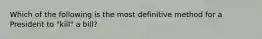 Which of the following is the most definitive method for a President to "kill" a bill?