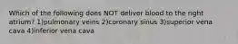 Which of the following does NOT deliver blood to the right atrium? 1)pulmonary veins 2)coronary sinus 3)superior vena cava 4)inferior vena cava