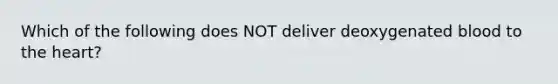 Which of the following does NOT deliver deoxygenated blood to the heart?