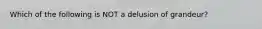 Which of the following is NOT a delusion of grandeur?