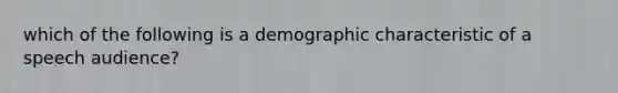 which of the following is a demographic characteristic of a speech audience?