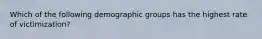 Which of the following demographic groups has the highest rate of victimization?