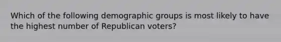 Which of the following demographic groups is most likely to have the highest number of Republican voters?