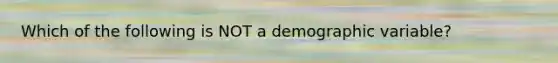 Which of the following is NOT a demographic variable?