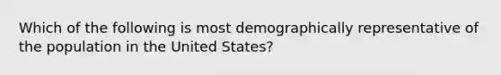 Which of the following is most demographically representative of the population in the United States?