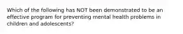 Which of the following has NOT been demonstrated to be an effective program for preventing mental health problems in children and adolescents?