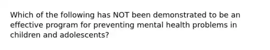 Which of the following has NOT been demonstrated to be an effective program for preventing mental health problems in children and adolescents?