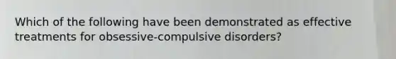Which of the following have been demonstrated as effective treatments for obsessive-compulsive disorders?