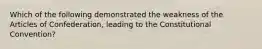 Which of the following demonstrated the weakness of the Articles of Confederation, leading to the Constitutional Convention?