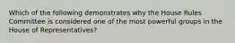 Which of the following demonstrates why the House Rules Committee is considered one of the most powerful groups in the House of Representatives?