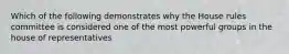 Which of the following demonstrates why the House rules committee is considered one of the most powerful groups in the house of representatives