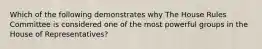 Which of the following demonstrates why The House Rules Committee is considered one of the most powerful groups in the House of Representatives?