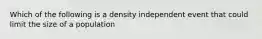 Which of the following is a density independent event that could limit the size of a population