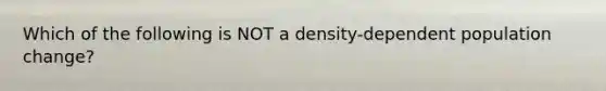 Which of the following is NOT a density-dependent population change?