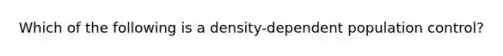 Which of the following is a density-dependent population control?