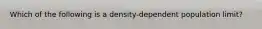 Which of the following is a density-dependent population limit?