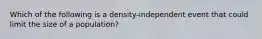 Which of the following is a density-independent event that could limit the size of a population?