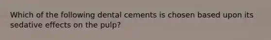 Which of the following dental cements is chosen based upon its sedative effects on the pulp?