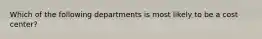 Which of the following departments is most likely to be a cost center?