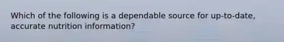 Which of the following is a dependable source for up-to-date, accurate nutrition information?