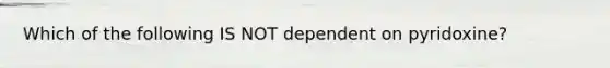 Which of the following IS NOT dependent on pyridoxine?