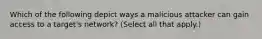 Which of the following depict ways a malicious attacker can gain access to a target's network? (Select all that apply.)