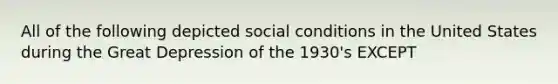 All of the following depicted social conditions in the United States during the Great Depression of the 1930's EXCEPT