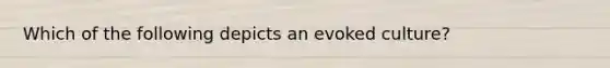 Which of the following depicts an evoked culture?