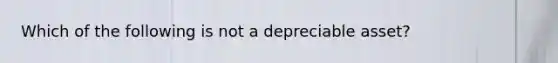 Which of the following is not a depreciable asset?