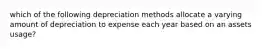 which of the following depreciation methods allocate a varying amount of depreciation to expense each year based on an assets usage?