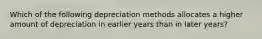 Which of the following depreciation methods allocates a higher amount of depreciation in earlier years than in later years?