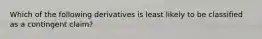 Which of the following derivatives is least likely to be classified as a contingent claim?