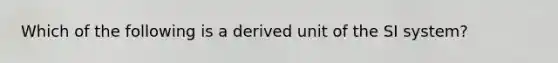 Which of the following is a derived unit of the SI system?