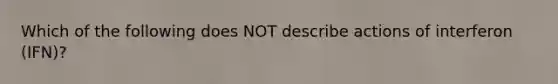 Which of the following does NOT describe actions of interferon (IFN)?