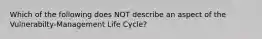 Which of the following does NOT describe an aspect of the Vulnerabilty-Management Life Cycle?