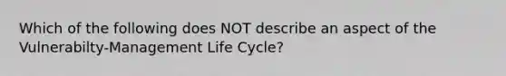 Which of the following does NOT describe an aspect of the Vulnerabilty-Management Life Cycle?