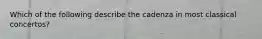 Which of the following describe the cadenza in most classical concertos?