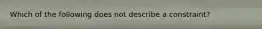 Which of the following does not describe a constraint?