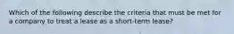 Which of the following describe the criteria that must be met for a company to treat a lease as a short-term lease?