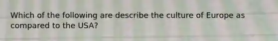 Which of the following are describe the culture of Europe as compared to the USA?