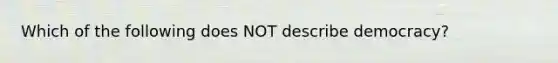 Which of the following does NOT describe democracy?