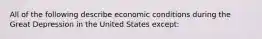 All of the following describe economic conditions during the Great Depression in the United States except: