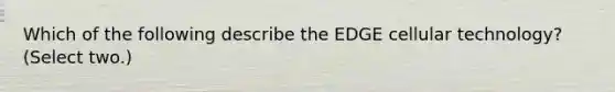 Which of the following describe the EDGE cellular technology? (Select two.)